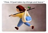 "Fine. I'll just take my things and leave." TVBUFF®