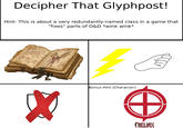 Decipher That Glyphpost! Hint: This is about a very redundantly-named class in a game that "fixes" parts of D&D *wink wink* go " Bonus Hint (Character): CHELIAX
