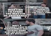 WANTING TO SPARE THE MASTER OF ORDINANCE ME PLAYING ROGUE TRADER FOR THE FIRST TIME "WAIT A SECOND... THIS IS WARHAMMER 40K. F------ DOME HIM! NO SEDITION ON MY VESSEL!" H