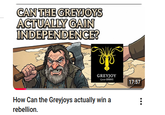 CAN THE GREYJOYS ACTUALLY GAIN INDEPENDENCE? GREYJOY GAME-FRONES 17:57 How Can the Greyjoys actually win a rebellion.