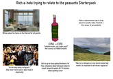 Rich a-hole trying to relate to the peasants Starterpack Whines about his home on the Internet for pity points Château Paresseux €350 → €370 "Inflation sucks, am I right guys?" (His income is €10000+/month) Feels a subconscious urge to brag about his wealth, hides it behind a thin veneer of personability "Its not easy being rich guys!:(" (Has never had to worry about food or electricity) Gets to go to fancy galas/whatevers for free, complains about having to listen to cousin Tarquin's speech for 10 minutes before getting to eat "Went on a hiking trip to my Uncle's island last month. Its important to de-stress regularly!"