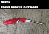 NOONE COUNT DOOKU LIGHTSABER imgflip.com