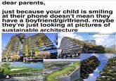 dear parents, just because your child is smiling at their phone doesn't mean they have a boyfriend/girlfriend. maybe they're just looking at pictures of sustainable architecture 6330 @organicallyspicedmemes