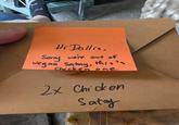 Hi Dallis, Sorry we're out of Vegan Satay, this's Chicken one 2x Chicken Satay