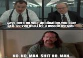 Says here on your application you play D&D, so you must be a people person. warn.co NO. NO, MAN. S--- NO, MAN.