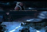 You weren't my only apprentice Ahsoka. There is another.