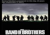 Band of Brothers premiered on this day, 25 years ago (September 9, 2001). HBO ORIGINAL BAND OF BROTHERS