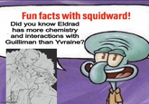 Fun facts with squidward! Did you know Eldrad has more chemistry and interactions with Guilliman than Yvraine? imgflip m