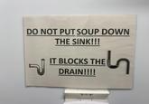 DO NOT PUT SOUP DOWN ร THE SINK!!! IT BLOCKS THE DRAIN!!!! 5