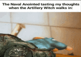 The Naval Anointed tasting my thoughts when the Artillery Witch walks in: