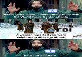 Please don't shoot. I had nothing to do with the World Trade Center attack. DFBI A woman reported you were celebrating after the attack ✡ That's not accurate