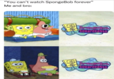 "You can't watch SpongeBob forever" Me and bro: SpongeBob Squarepants SpongeBob Squarepants