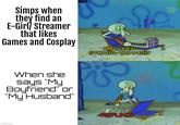 Simps when they find an E-Girl] Streamer that likes Games and Cosplay 10$ SUPER STICKER/COMMENT When she says "My Boyfriend" or "My Husband" i imgflip.com -REFUND