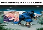 Distracting a Lancer pilot 恋 た imgflip.com suprise yuri