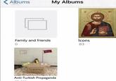 Albums My Albums Family and friends 0 C TURKISH EMBASSY Anti-Turkish Propaganda IC 00تاج 0 Icons 83 |=| XC AUTHC