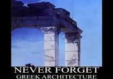 NEVER FORGET GREEK ARCHITECTURE
