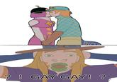 DIO ?! GAY GAY! ?