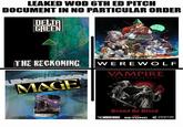 LEAKED WOD 6TH ED PITCH DOCUMENT IN NO PARTICULAR ORDER DELTA GREEN THE RECKONING MAGE WEREWOLF VAMPIRE THE MASQUERADE THE MAGE Bound By Blood D&D WHITE WOLF BEYOND GHOSTFIRE GAMING
