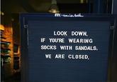 travis Mathem LOOK DOWN IF YOU'RE WEARING SOCKS WITH SANDALS, WE ARE CLOSED.