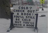 That COLD? CHECK OUT A BOOK! YOU'LL STILL BE COLD BUT YOU'LL HAVE A BOOK