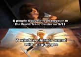 5 people trapped in an elevator in the World Trade Center on 9/11 A window cleaner armed with a squeegee