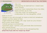 Anonymous 40 KB JPG aisle is it in?" >be me 08/04/23(Fri)14:48:47 No.74272848 >shopping at walmart bc i need new work shoes >zoomer teen detaches from his little herd comes up to me >"lol hey man i'm looking for underwear for my daughter, what >dude is not old enough to have a kid but whatever >point out the aisle to him >right before he walks off i say "just so you know i don't even work here" >whole group is snickering >zoomer says "i know, you just look like someone who would know" >angry as f--- for the rest of my shopping trip what the f--- did he mean by that?
