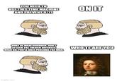 YOU NEED TO USE THIS TIME MACHINE AND PREVENT 9/11 ON IT DUKE OF MARLBOROUGH, DON'T ATTACK THE FRENCH DEFENSES HEAD ON. YOU'LL ONLY PROLONG THE WAR. WHO TF ARE YOU imgflip.com