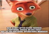 BEN SLINEY AFTER BEING HANDED A NATIONAL CRISIS ON HIS FIRST DAY AS FAA NATIONAL OPERATIONS MANAGER Imgflip.com