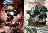 WHY can't I die yet! I CAN'T die yet!