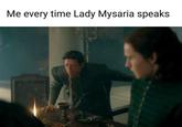Me every time Lady Mysaria speaks