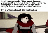 Muhammed: "Do not force yourself on the Non-Believers, simply have them pay the Jizya and leave them alone." The Almohad Caliphate: