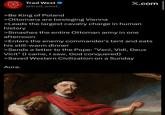 TRAD WEST IN HOC SIGND VINCES Trad West @trad_west_ >Be King of Poland >Ottomans are besieging Vienna X.com >Leads the largest cavalry charge in human history >Smashes the entire Ottoman army in one afternoon >Enters the enemy commander's tent and eats his still-warm dinner >Sends a letter to the Pope: "Veni, Vidi, Deus Vicit" (I came, I saw, God conquered) >Saved Western Civilization on a Sunday Aura.