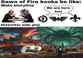 Dawn of Fire books be like: Main storyline Historitor side plot We are here too! JALLES dreamstime