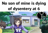 No son of mine is dying of dysentery at 6