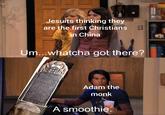 อ Jesuits thinking they are the first Christians E in China Um...whatcha got there? 中教大 國流秦 Adam the monk A smoothie.