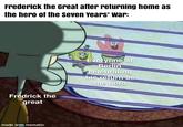 Frederick the Great after returning home as the hero of the seven Years' War: Fredrick the great made with mematic Everyone at Berlin celebrating his return as the hero