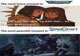WARHAMMER 40.000 The most tense moment in 14 Would you be able to use me... as a focus, Katarinya... The most peaceful moment in STARCRAFT