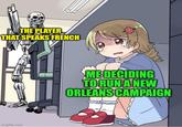 THE PLAYER THAT SPEAKS FRENCH Imgflip.com ME DECIDING TO RUN A NEW ORLEANS CAMPAIGN