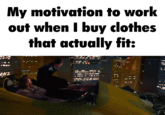 My motivation to work out when I buy clothes that actually fit: