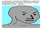 russian empire MFers when everyone in the movie lives hapily ever after: