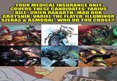 YOUR MEDICAL INSURANCE ONLY COVERS THESE CANDIDATES: FABIUS BILE, URIEN RAKARTH, MAD DOK GROTSNIK, VARIEL THE FLAYER, ILLUMINOR SZERAS & ASMODAI. WHO DO YOU CHOSE? AD E imgflip.com