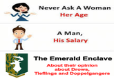 Never Ask A Woman Her Age A Man, His Salary The Emerald Enclave About their opinion about Drows, Tieflings and Doppelgangers