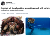 #1BirdDad @CharonMcNiadh Anointed will literally get into a wrestling match with a shark instead of going to therapy 1:13 PM May 21,1914 Twitter for Wretched