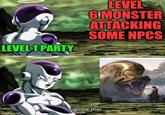 LEVEL 1 PARTY LEVELS 6 MONSTER ATTACKING SOME NPCS I'll ignore that. imgflip.com
