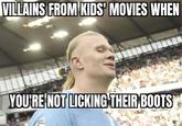 VILLAINS FROM KIDS' MOVIES WHEN YOU'RE NOT LICKING THEIR BOOTS