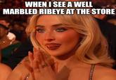 WHEN I SEE A WELL MARBLED RIBEYE AT THE STORE