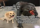 The complexity and crunch of DnD 3e as a system imgflip.com ADnD (1e/2e) having to do trigonometry, geometry, and volume calculations when someone casts fireball in a dungeon