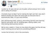 Gabe Larsen in. 2nd CRO at Atonom | Hire your first Al employee Visit my website 3h. + Follow I pulled my 12-year-old son out of public school and put him in what we're calling "Al school." I honestly have no idea if we're making the right call. But I also don't believe sending him down the same path as everyone else is automatically safer, it's just more familiar. He's still learning math, science, and writing. But he's also learning Spanish and guitar with Al, building apps, editing videos, and interviewing real business owners. We're only a week in. I have no clue where this goes, but the old way wasn't working and we had to try something different. I wrote the full story. Link in the comments.