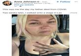 Anna Johnson . 3rd+ CMO | Executive Advisor | GTM,... Visit my website 1d. + Follow ● ● ● This was me the day my father died from COVID. Two weeks later, I walked onto a stage in Las ...more