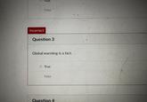 True False Incorrect Question 3 Global warming is a fact. True False Question 4